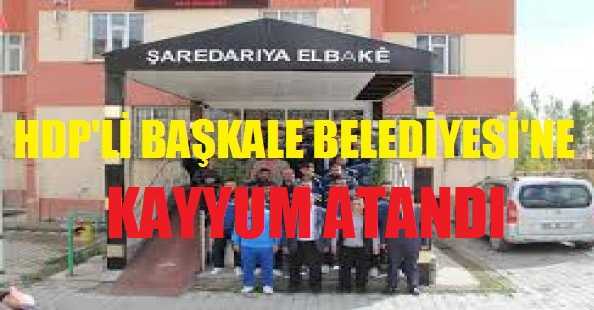 HDP'li Başkale Belediyesine Kayyum Atandı