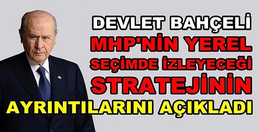 Devlet Bahçeli MHP'nin Yerel Seçim Stratejisini Açıkladı  