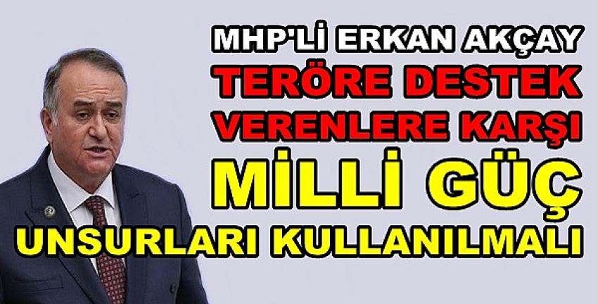 MHP'li Erkan Akçay'dan Milli Güç Unsurları Vurgusu