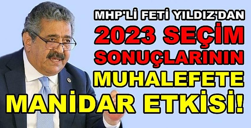MHP'li Feti Yıldız'dan Seçim Sonuçlarının Muhalefete Etkisi