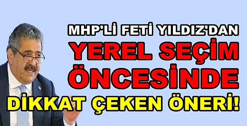 MHP'li Feti Yıldız'dan Yerel Seçim Öncesinde Öneri