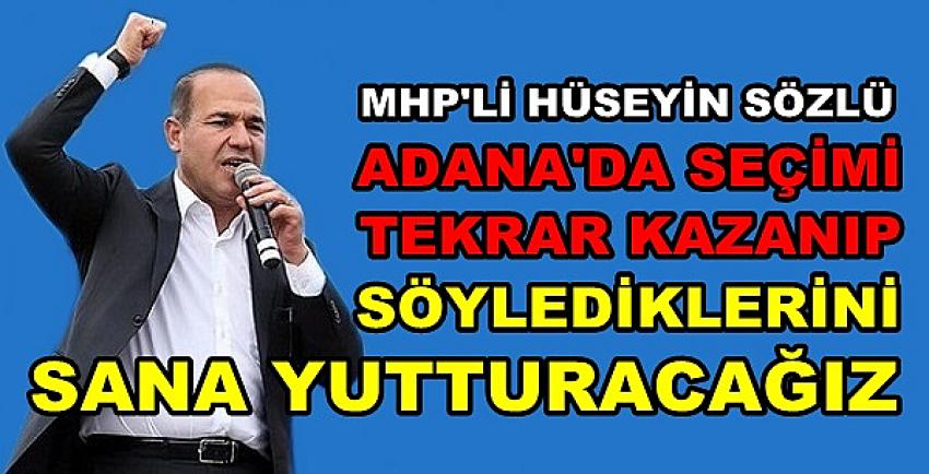 MHP'li Sözlü: Söylediklerini Adana'dan Yutturacağız 