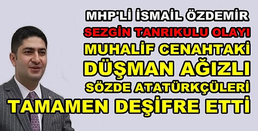 MHP'li Özdemir: Muhalif Sözde Atatürkçüler Deşifre Oldu 