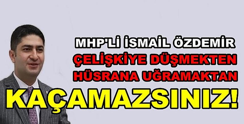 MHP'li İsmail Özdemir: Hüsrana Uğramaktan Kaçamazlar   