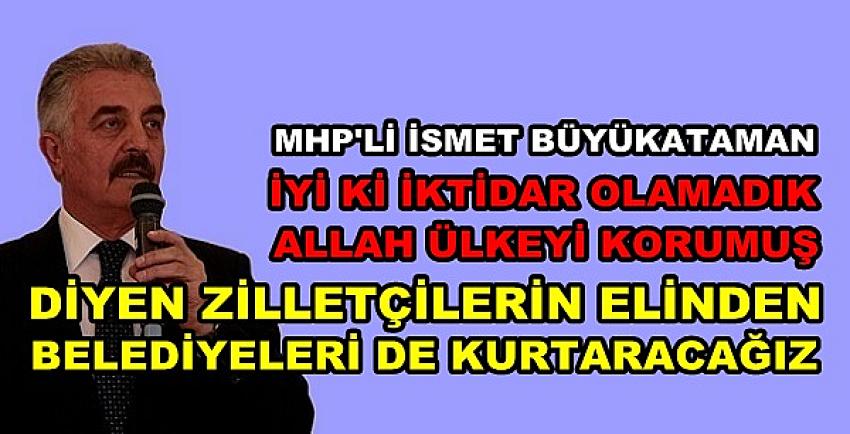 MHP'li Büyükataman: Belediyeleri Zilletten Kurtaracağız 