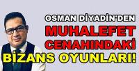 Osman Diyadin'den Muhalif Cenahtaki Bizans Oyunları  