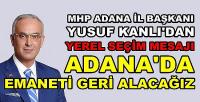 MHP'li Yusuf Kanlı: Adana'da Emaneti Geri Teslim Alacağız  