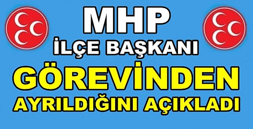 MHP İlçe Başkanı Görevinden Ayrıldığını Açıkladı 