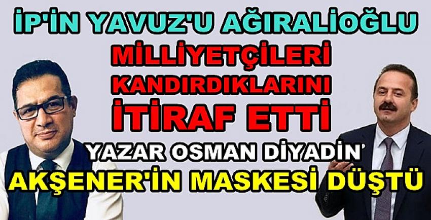 Osman Diyadin: Ağıralioğlu Akşener'in Maskesini Düşürdü  