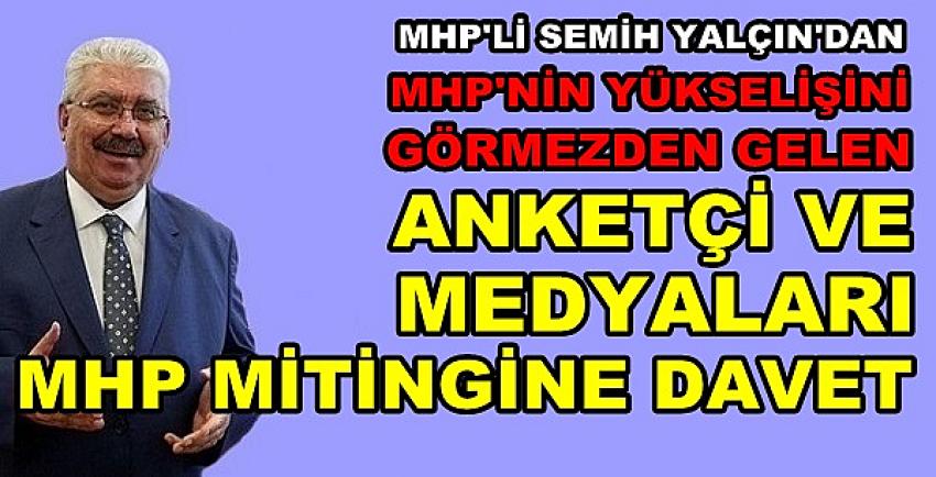 MHP'li Yalçın'dan Anketçi ve Medyaları Mitinge Davet  