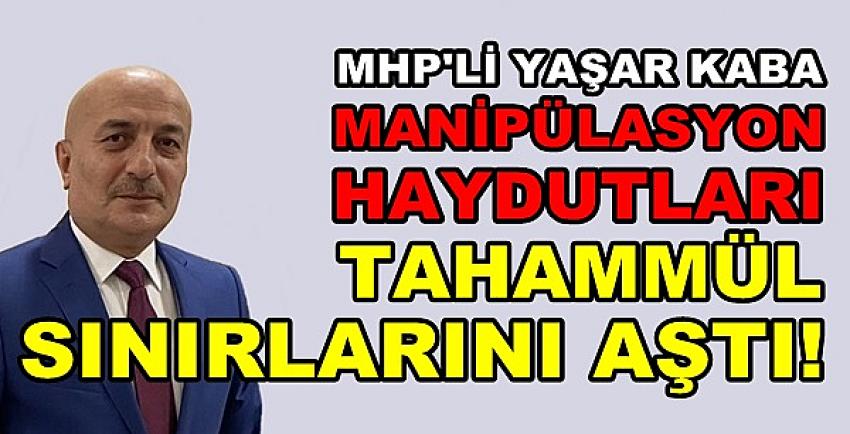 MHP'li Yaşar Kaba'dan Manipülasyon Haydutlarına Uyarı  