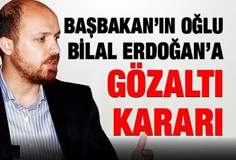 Başbakan’ın oğlu Bilal Erdoğan’a gözaltı kararı!