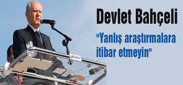 Devlet Bahçeli: Yanlış araştırmalara itibar etmeyin