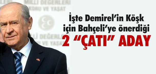 DEMİREL BAHÇELİ'YE İKİ İSİM ÖNERDİ