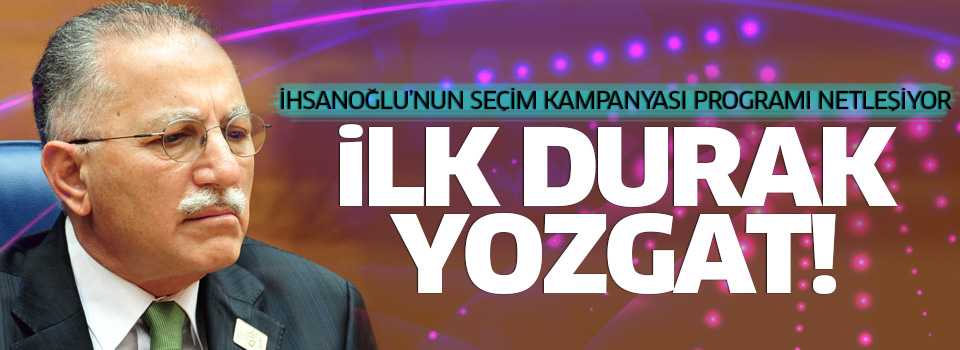 Ekmeleddin İhsanoğlu seçim kampanyasına Yozgat'ta başlayacak