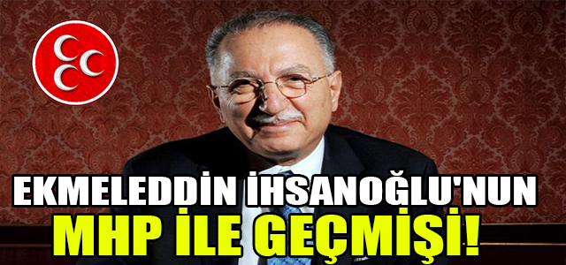 EKMELEDDİN İHSANOĞLU'NUN MHP İLE GEÇMİŞİ!