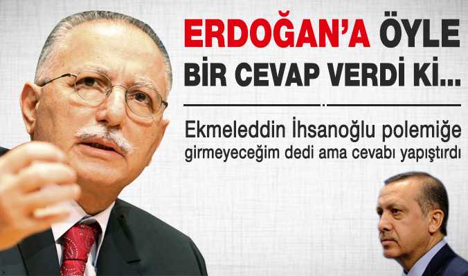 İhsanoğlu’ndan Erdoğan’a cevap geldi