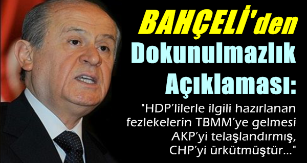 BAHÇELİ’DEN FLAŞ DOKUNULMAZLIK AÇIKLAMASI