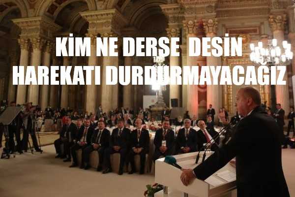 Erdoğan:Durdurmayacağız Geri Adım Atmayacağız