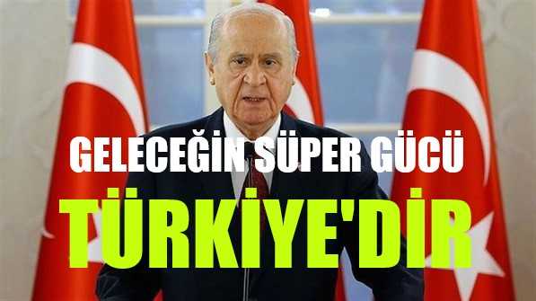 Bahçeli:Geleceğin Süper Gücü Türkiye Olacaktır