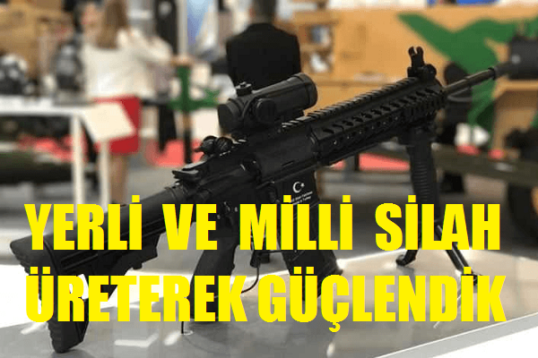 Yerli ve Milli Silah Üreterek Güçleniyoruz