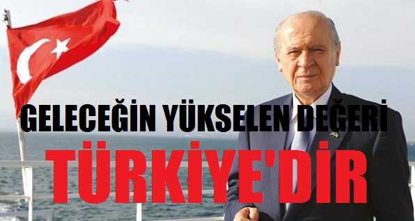 Bahçeli: Geleceğin Yükselen Değeri Türkiye'dir