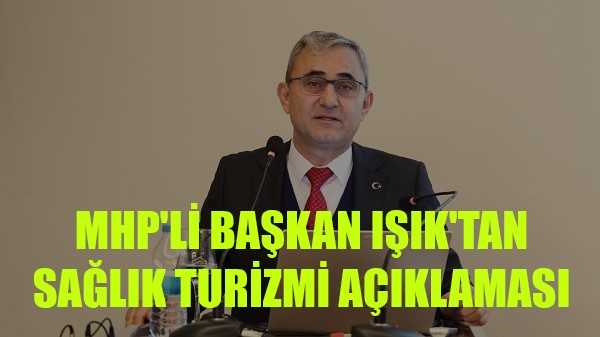 MHP'li Başkan Işık'tan Sağlık Turizmi Açıklaması