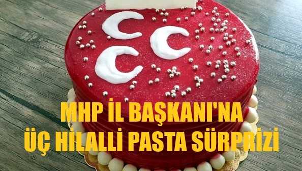 MHP İl Başkanı'na Üç Hilalli Pasta Sürprizi