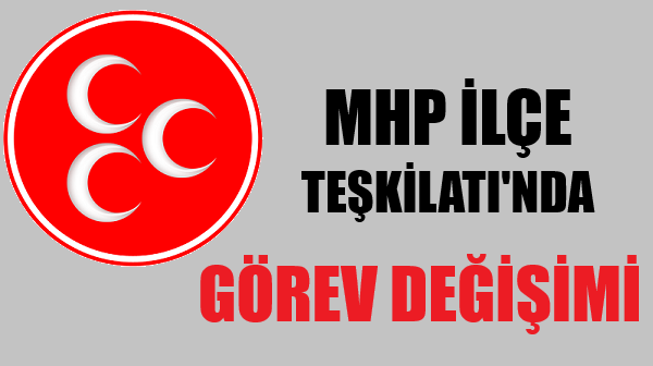 MHP İlçe Teşkilatı'nda Görev Değişikliği