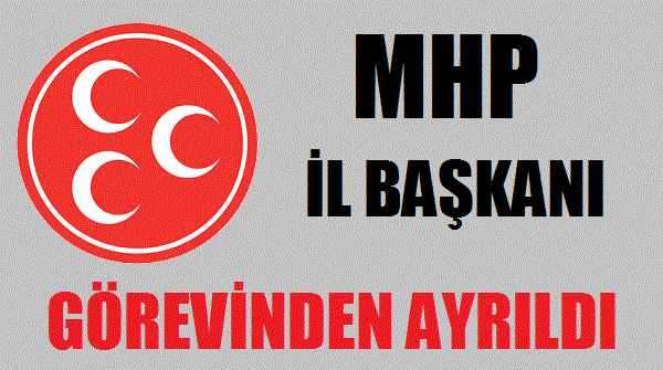 MHP İl Başkanı Görevinden Ayrıldığını Açıkladı