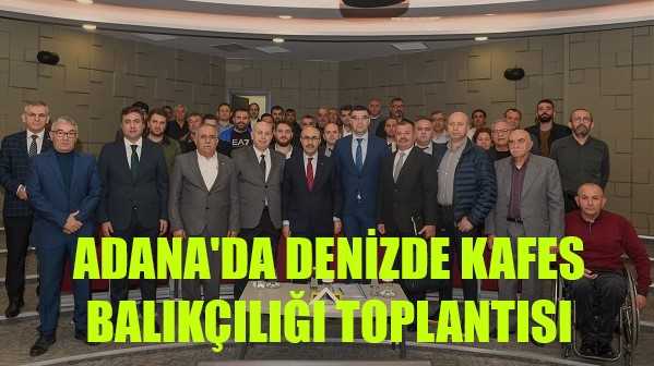 Adana'da Denizde Kafes Balıkçılığı Toplantısı