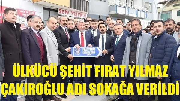 Ülkücü Şehit Fırat Yılmaz Çakıroğlu'nun İsmi Sokağa Verildi