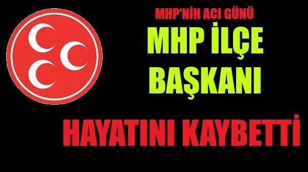 MHP İlçe Başkanı Hayatını Kaybetti