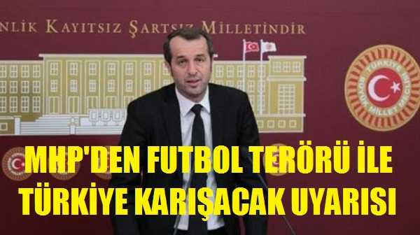MHP'den Fotbol Terörü ile Türkiye'nin Karıştırılacağı Uyarısı