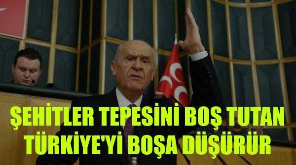 Bahçeli: Şehitler Tepesini Boş Tutan Türkiye'yi Boşa Düşürür