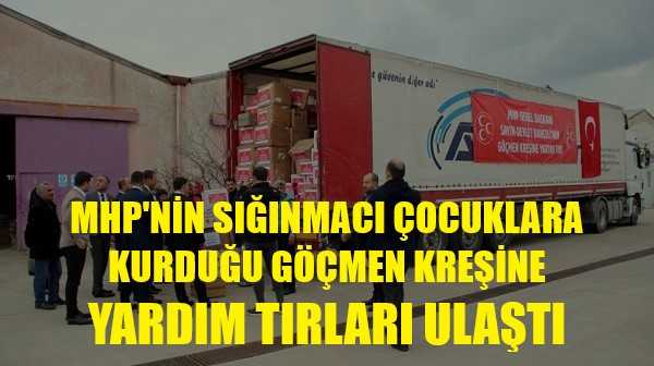 MHP'nin Göçmen Kreşi Yardım Tırı Sığınmacı Çocuklara Ulaştı