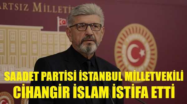 Saadet Partisi İstanbul Milletvekili Cihangir İslam İstifa Etti