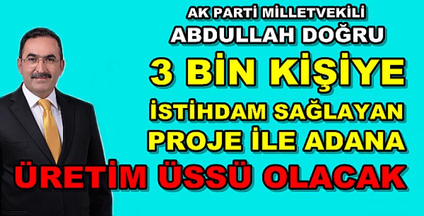 Ak Parti'li Abdullah Doğru: Adana Üretim Üssü Olacak  