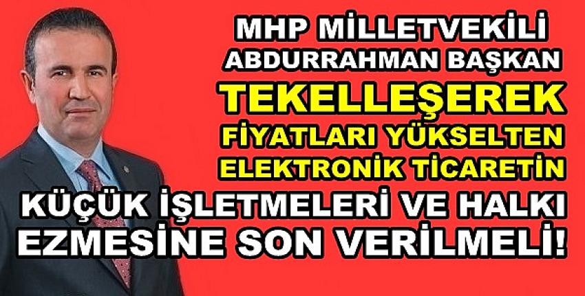 MHP'li Başkan'dan Elektronik Ticaretin Olumsuz Etkisi  