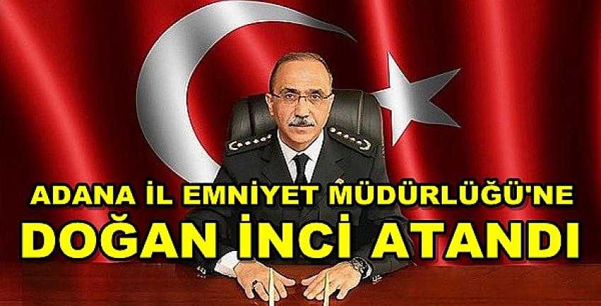 Adana İl Emniyet Müdürlüğü'ne Doğan İnci Atandı