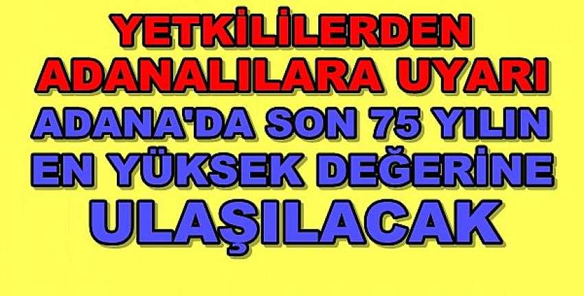 Adana'da Son 75 Yılın En Yüksek Değerine Ulaşacak Uyarısı