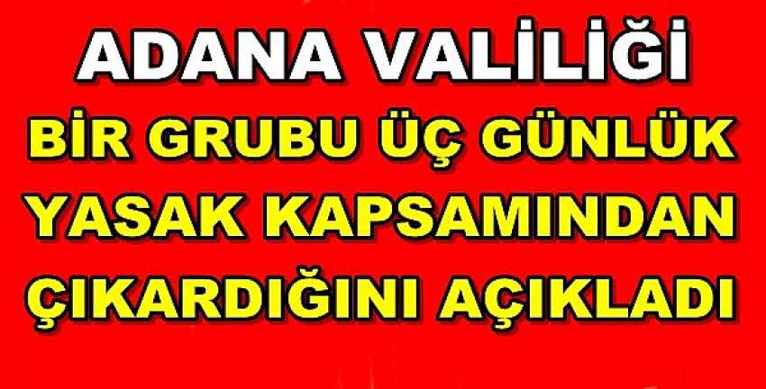 Adana Valiliği Bir Grubu Üç Günlük Yasak Kapsamından Çıkardı 