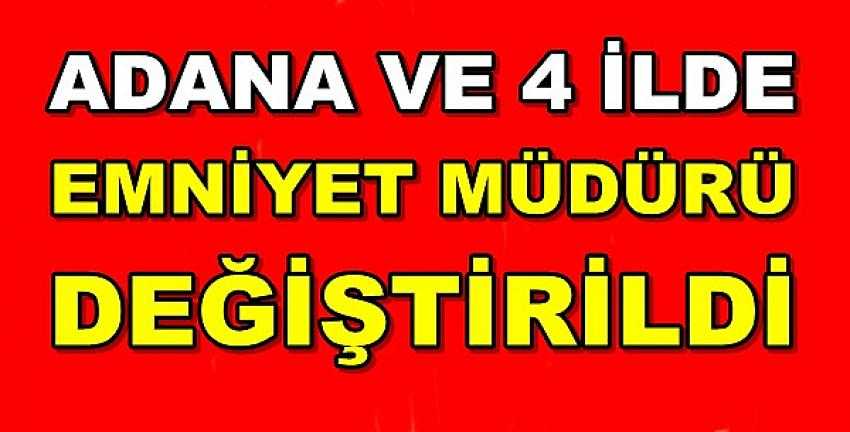 Adana ve 4 İlimizde Emniyet Müdürü Değişti