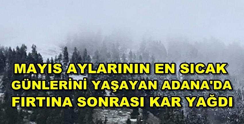 Mayıs Ayında Adana'ya Şiddetli Fırtına Sonrası Kar Yağdı