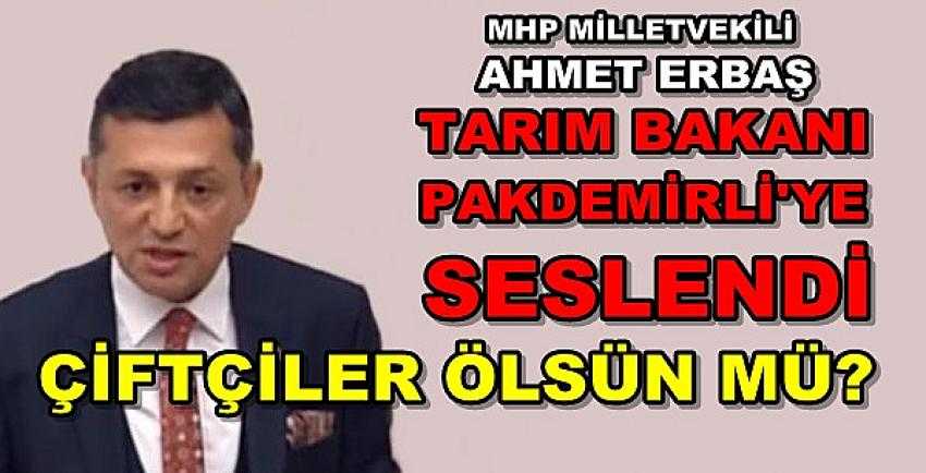 MHP'li Erbaş'tan Tarım Bakanı Pakdemirli'ye Çağrı 