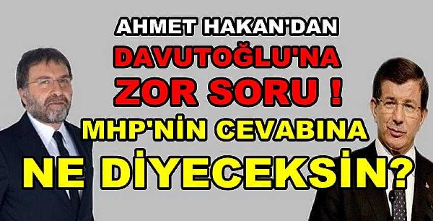 Ahmet Hakan: Davutoğlu MHP'nin Cevabına Ne Diyecek?         
