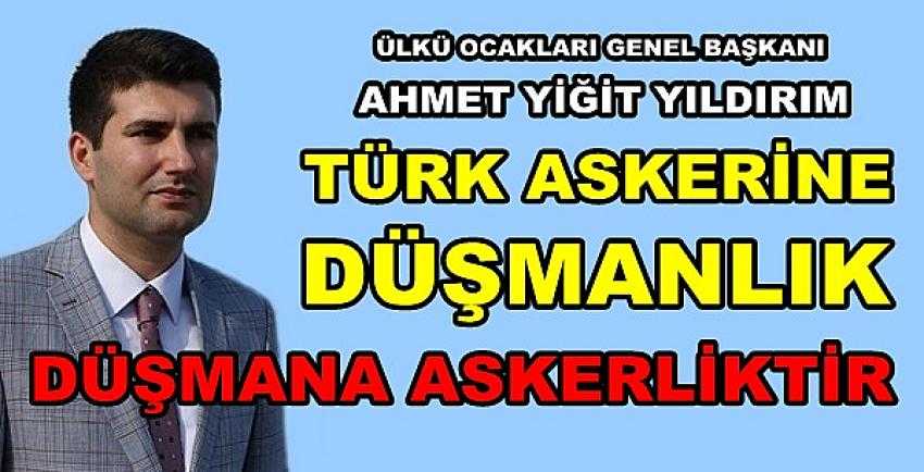 Yıldırım: Türk Askerine Düşmanlık Düşmana Askerliktir