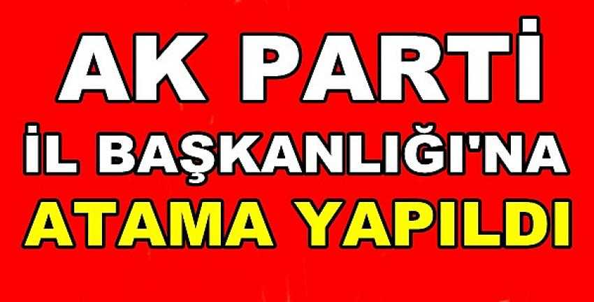 Ak Parti İl Başkanlığı'na Atama Yapıldı