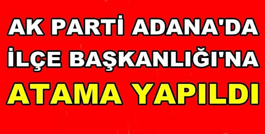 Adana'da Ak Parti İlçe Başkanlığı'na Atama Yapıldı 