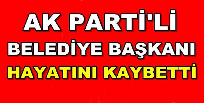 Ak Parti'li Belediye Başkanı Hayatını Kaybetti 